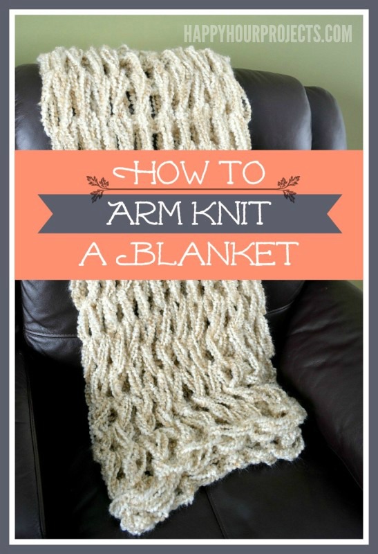 Arm Knitted Blanket Tutorial (Photo Step Outs and Video Versions) at www.happyhourprojects.com